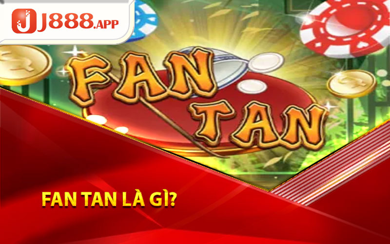 Fan Tan là gì?